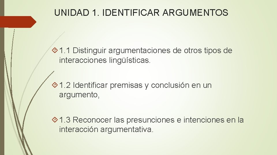 UNIDAD 1. IDENTIFICAR ARGUMENTOS 1. 1 Distinguir argumentaciones de otros tipos de interacciones lingüísticas. UNIDAD 1. IDENTIFICAR ARGUMENTOS 1. 1 Distinguir argumentaciones de otros tipos de interacciones lingüísticas.