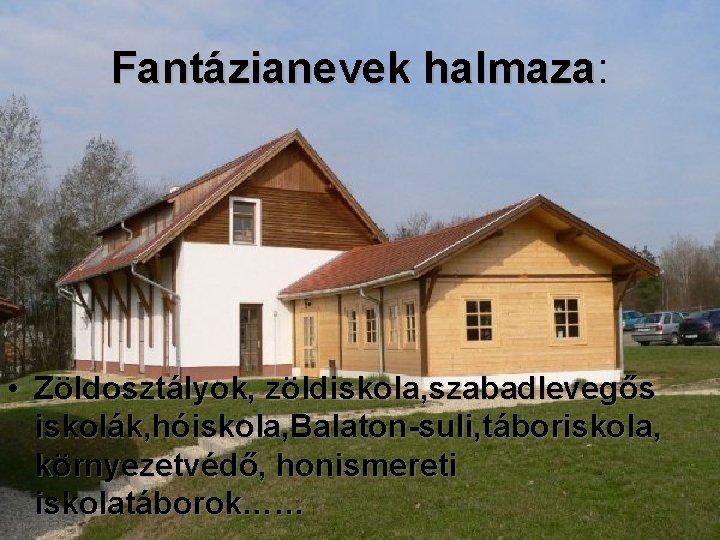 Fantázianevek halmaza: halmaza • Zöldosztályok, zöldiskola, szabadlevegős iskolák, hóiskola, Balaton-suli, táboriskola, környezetvédő, honismereti iskolatáborok……