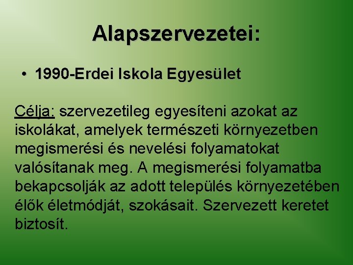 Alapszervezetei: • 1990 -Erdei Iskola Egyesület Célja: szervezetileg egyesíteni azokat az iskolákat, amelyek természeti