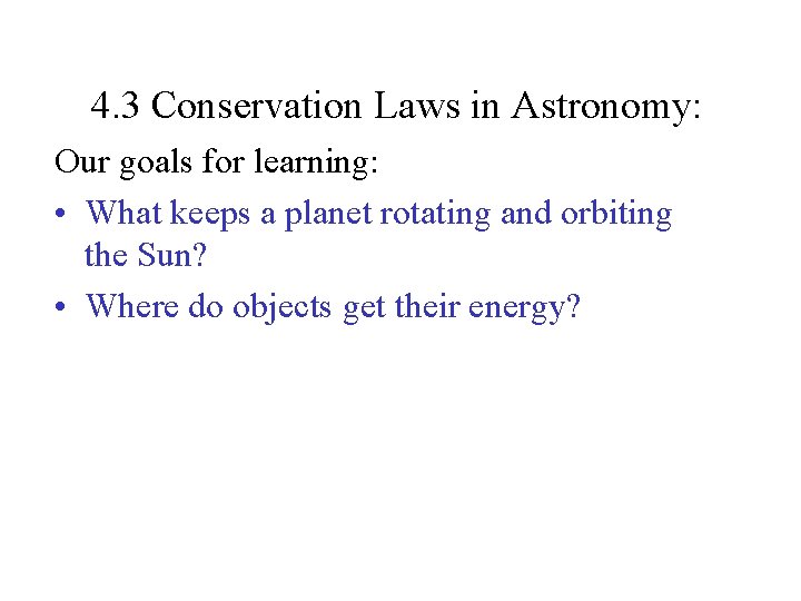 4. 3 Conservation Laws in Astronomy: Our goals for learning: • What keeps a