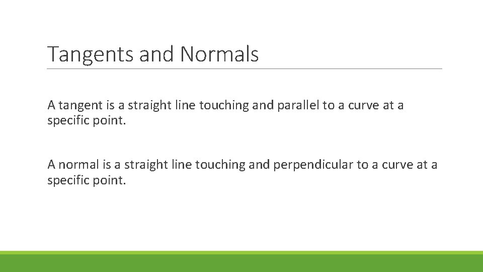 Tangents and Normals A tangent is a straight line touching and parallel to a