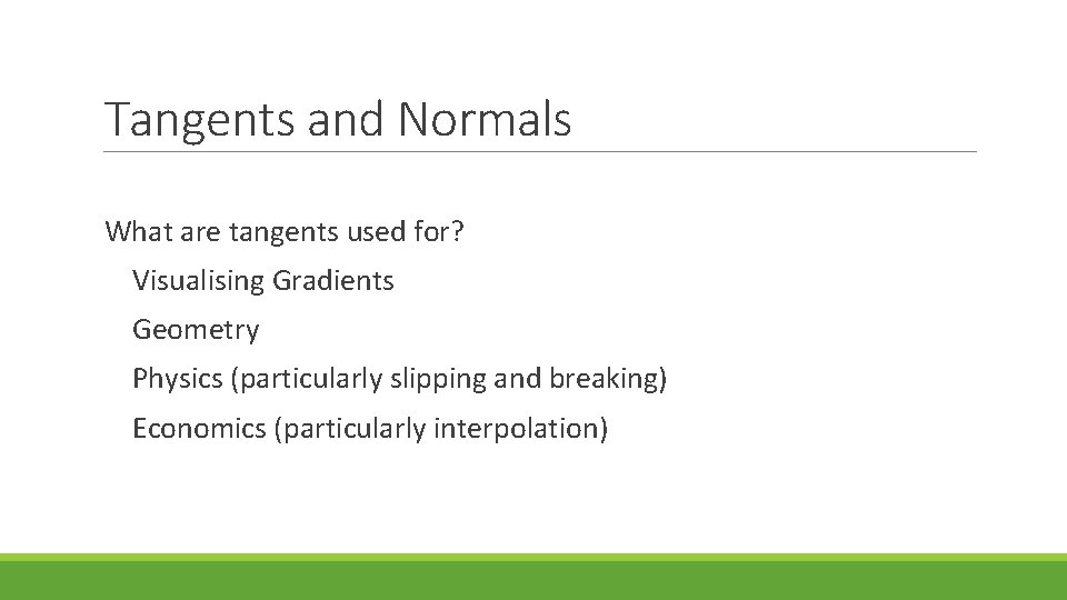 Tangents and Normals What are tangents used for? Visualising Gradients Geometry Physics (particularly slipping