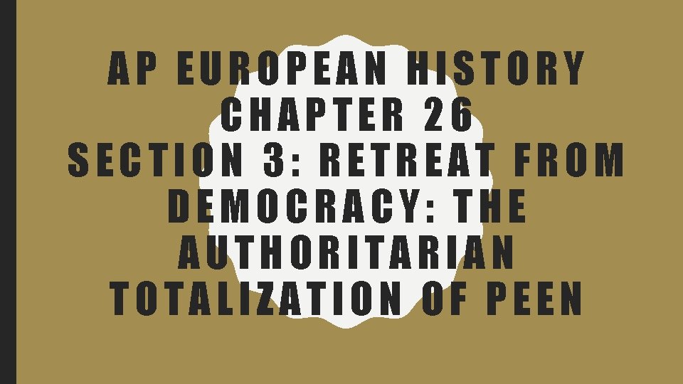 AP EUROPEAN HISTORY CHAPTER 26 SECTION 3: RETREAT FROM DEMOCRACY: THE AUTHORITARIAN TOTALIZATION OF