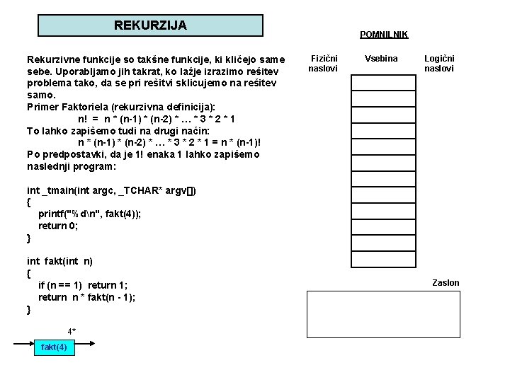 REKURZIJA Rekurzivne funkcije so takšne funkcije, ki kličejo same sebe. Uporabljamo jih takrat, ko