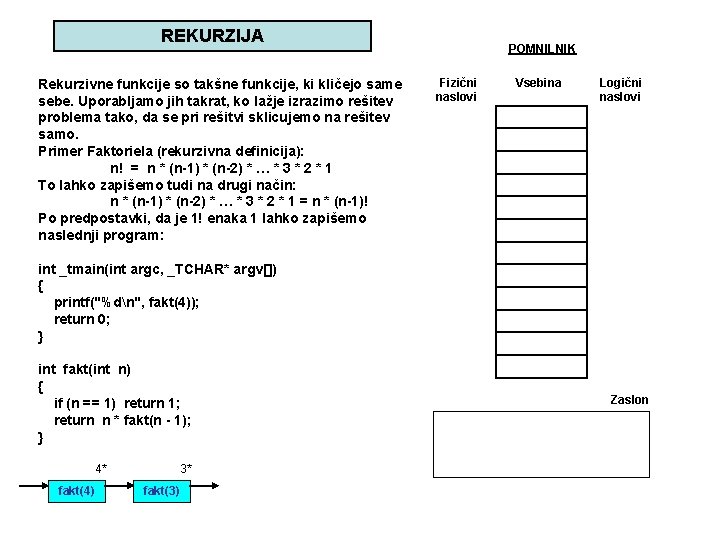 REKURZIJA Rekurzivne funkcije so takšne funkcije, ki kličejo same sebe. Uporabljamo jih takrat, ko