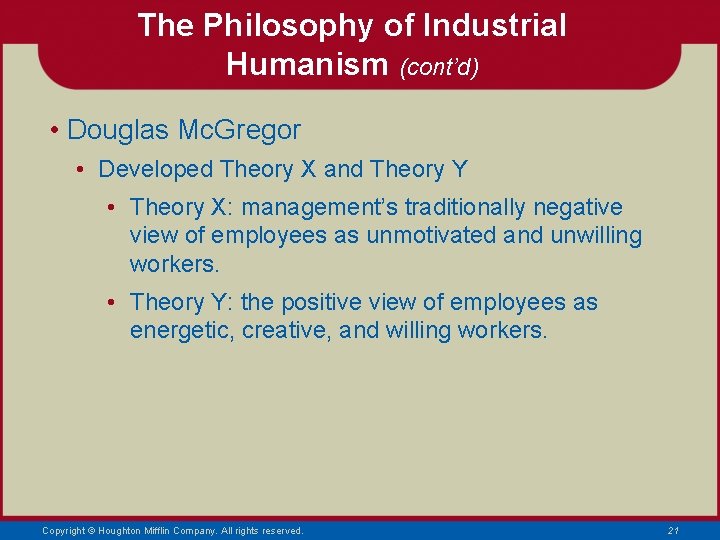 The Philosophy of Industrial Humanism (cont’d) • Douglas Mc. Gregor • Developed Theory X