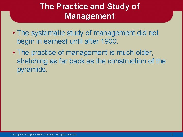 The Practice and Study of Management • The systematic study of management did not