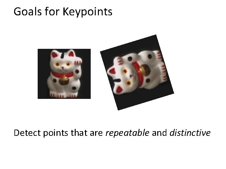 Goals for Keypoints Detect points that are repeatable and distinctive 