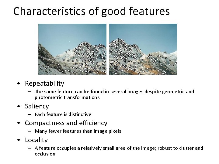 Characteristics of good features • Repeatability – The same feature can be found in