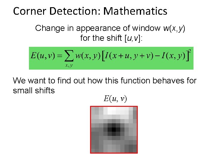 Corner Detection: Mathematics Change in appearance of window w(x, y) for the shift [u,