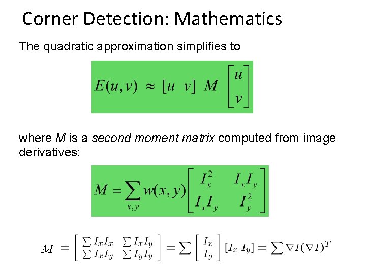 Corner Detection: Mathematics The quadratic approximation simplifies to where M is a second moment