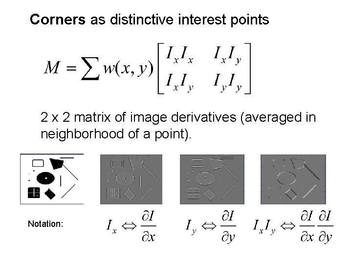 Corners as distinctive interest points 2 x 2 matrix of image derivatives (averaged in