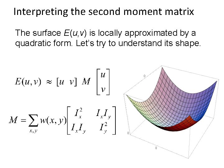 Interpreting the second moment matrix The surface E(u, v) is locally approximated by a