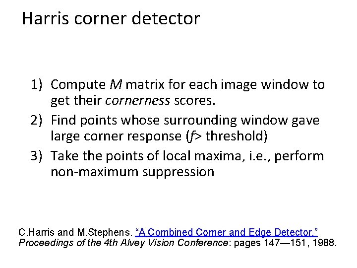 Harris corner detector 1) Compute M matrix for each image window to get their