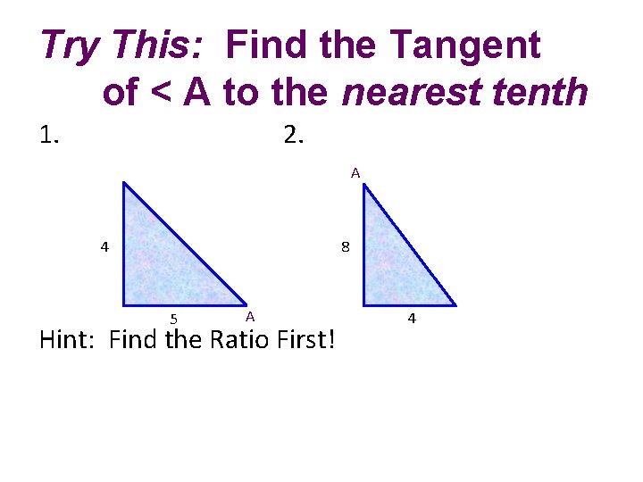 Try This: Find the Tangent of < A to the nearest tenth 1. 2.