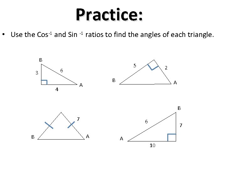 Practice: • Use the Cos-1 and Sin -1 ratios to find the angles of