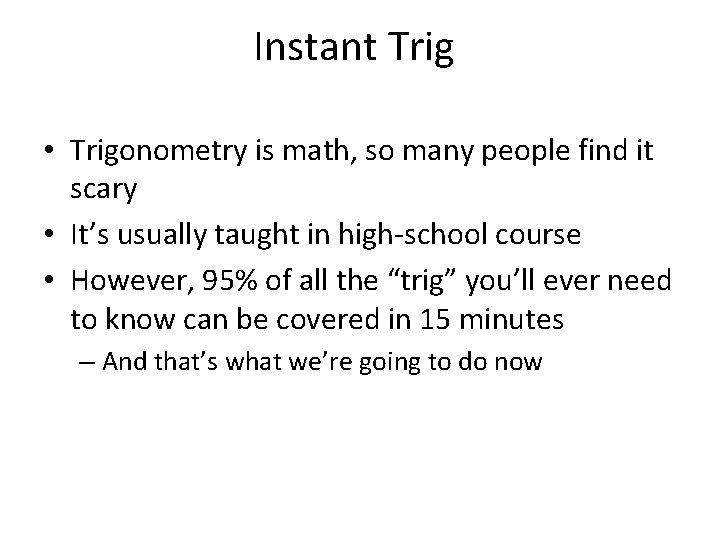 Instant Trig • Trigonometry is math, so many people find it scary • It’s