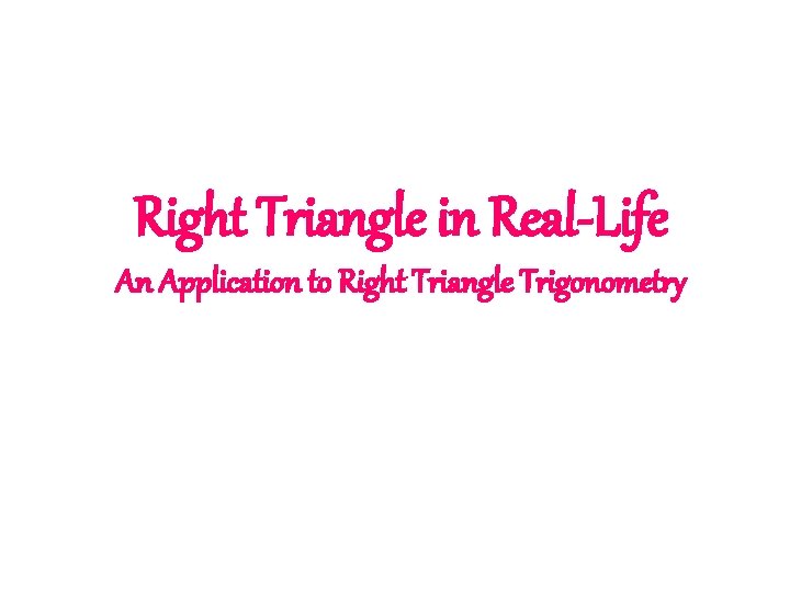Right Triangle in Real-Life An Application to Right Triangle Trigonometry 