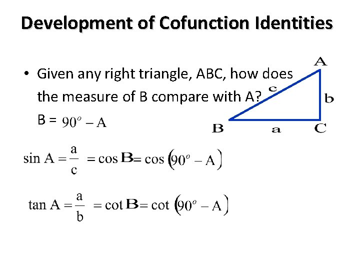 Development of Cofunction Identities • Given any right triangle, ABC, how does the measure