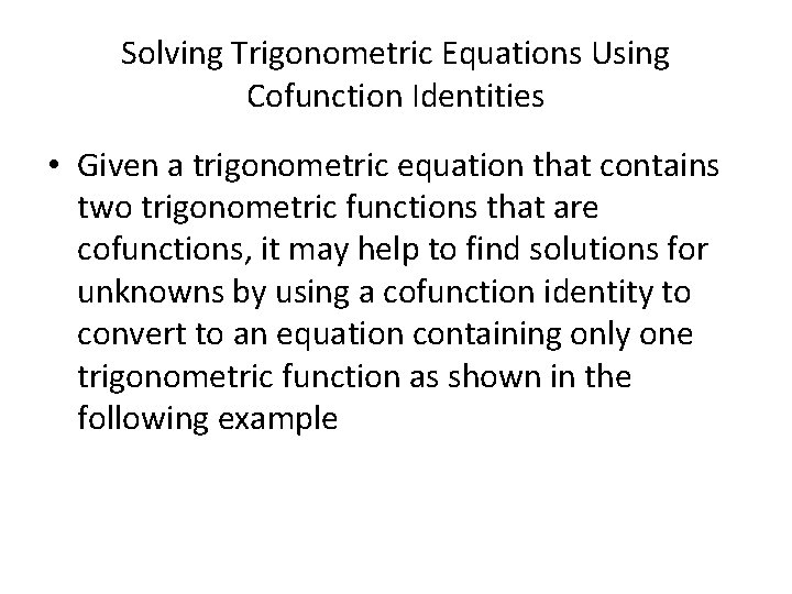 Solving Trigonometric Equations Using Cofunction Identities • Given a trigonometric equation that contains two