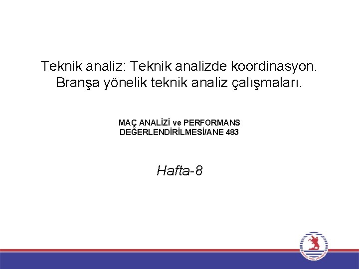 Teknik analiz: Teknik analizde koordinasyon. Branşa yönelik teknik analiz çalışmaları. MAÇ ANALİZİ ve PERFORMANS