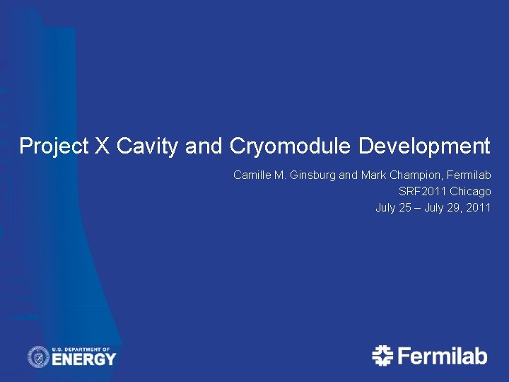 Project X Cavity and Cryomodule Development Camille M. Ginsburg and Mark Champion, Fermilab SRF