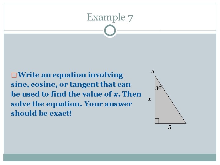 Example 7 A � Write an equation involving sine, cosine, or tangent that can