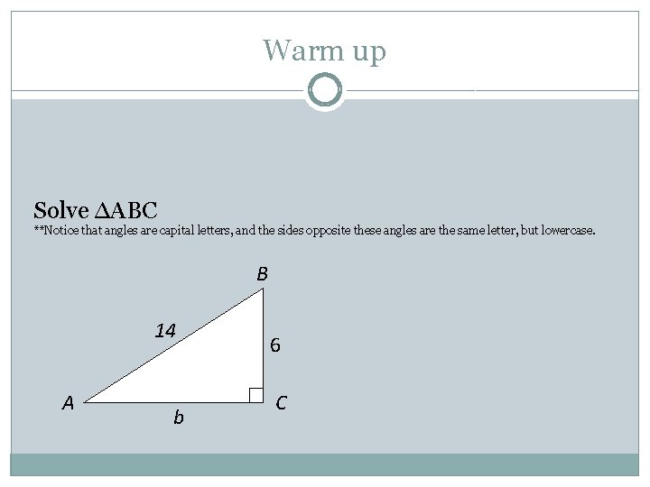 Warm up Solve ∆ABC **Notice that angles are capital letters, and the sides opposite