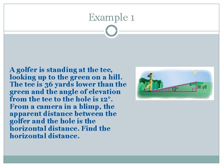 Example 1 A golfer is standing at the tee, looking up to the green