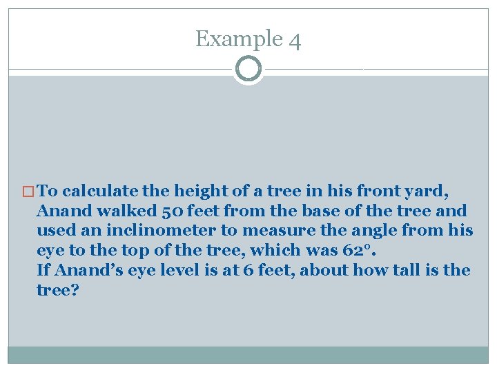 Example 4 � To calculate the height of a tree in his front yard,