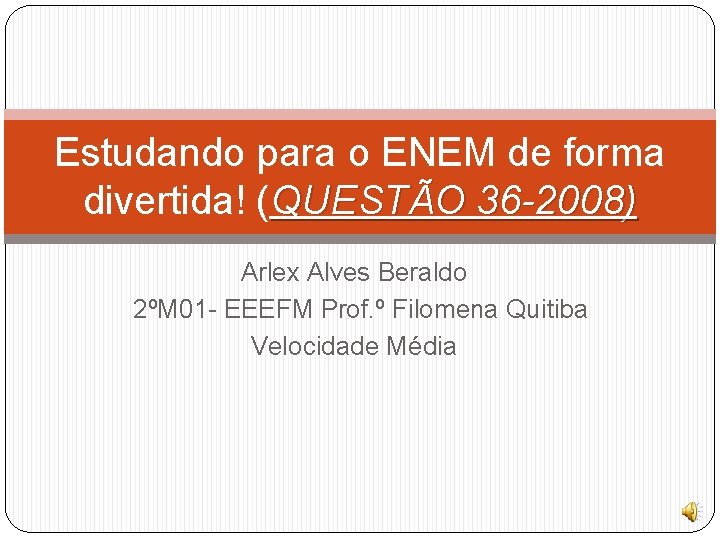 Estudando para o ENEM de forma divertida! (QUESTÃO 36 -2008) Arlex Alves Beraldo 2ºM