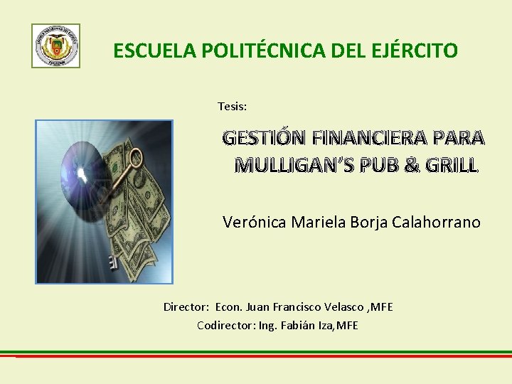 ESCUELA POLITÉCNICA DEL EJÉRCITO Tesis: GESTIÓN FINANCIERA PARA MULLIGAN’S PUB & GRILL Verónica Mariela