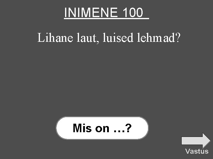 INIMENE 100 Lihane laut, luised lehmad? Mis on …? Vastus 