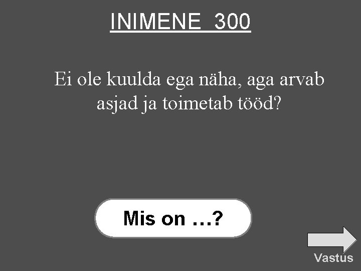 INIMENE 300 Ei ole kuulda ega näha, aga arvab asjad ja toimetab tööd? Mis