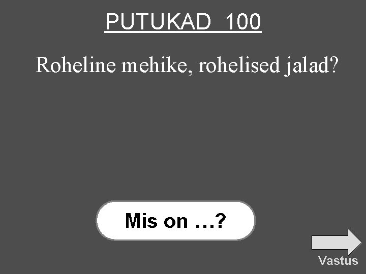 PUTUKAD 100 Roheline mehike, rohelised jalad? Mis on …? Vastus 