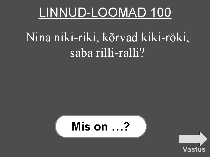 LINNUD-LOOMAD 100 Nina niki-riki, kõrvad kiki-röki, saba rilli-ralli? Mis on …? Vastus 