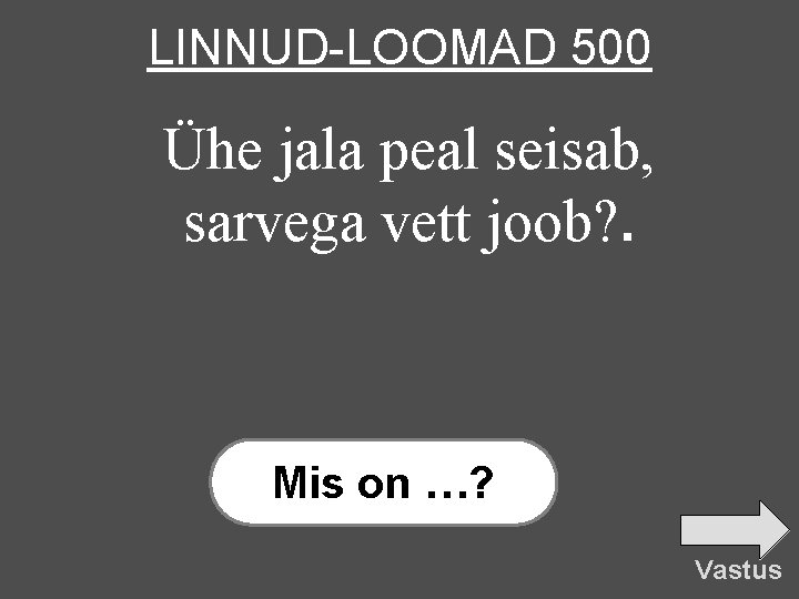 LINNUD-LOOMAD 500 Ühe jala peal seisab, sarvega vett joob? . Mis on …? Vastus