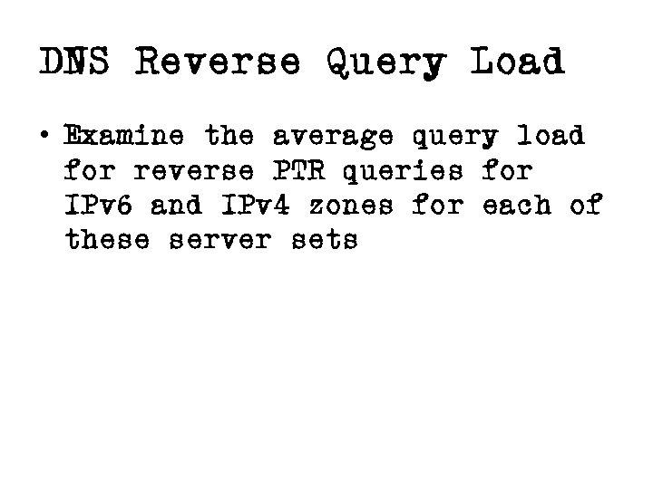 DNS Reverse Query Load • Examine the average query load for reverse PTR queries