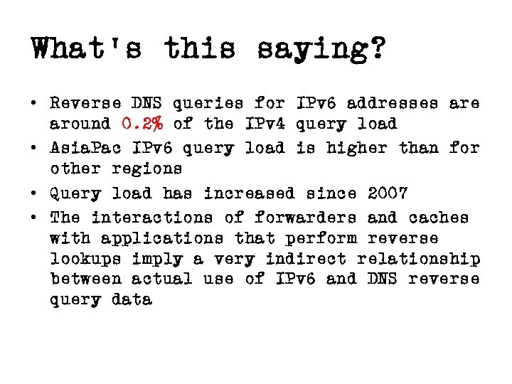 What’s this saying? • Reverse DNS queries for IPv 6 addresses are around 0.