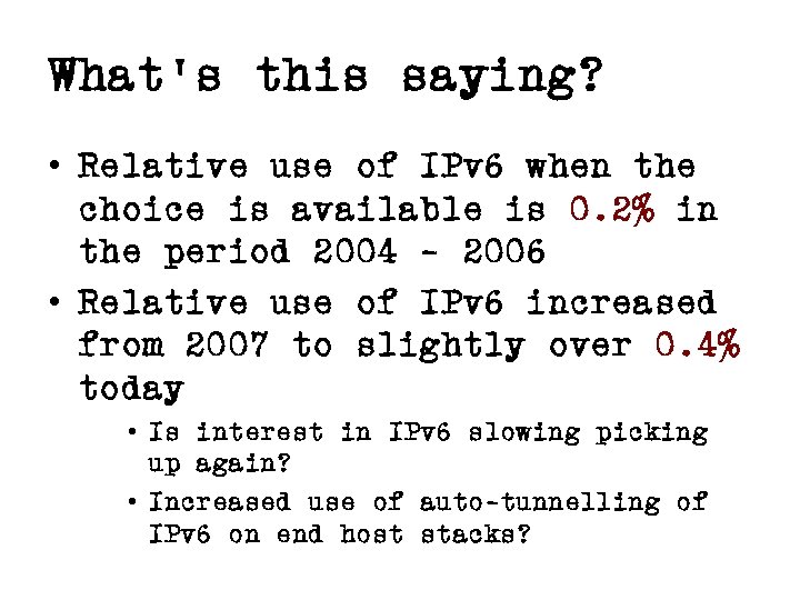 What’s this saying? • Relative use of IPv 6 when the choice is available