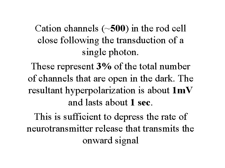 Cation channels (~500) in the rod cell close following the transduction of a single