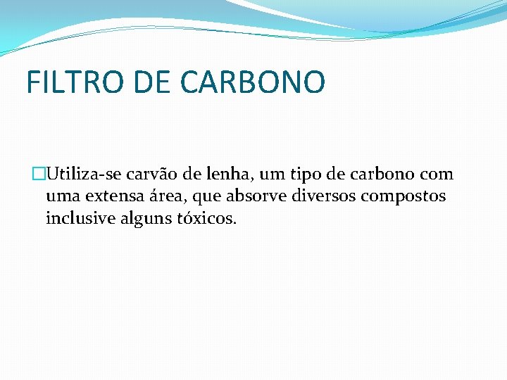 FILTRO DE CARBONO �Utiliza-se carvão de lenha, um tipo de carbono com uma extensa