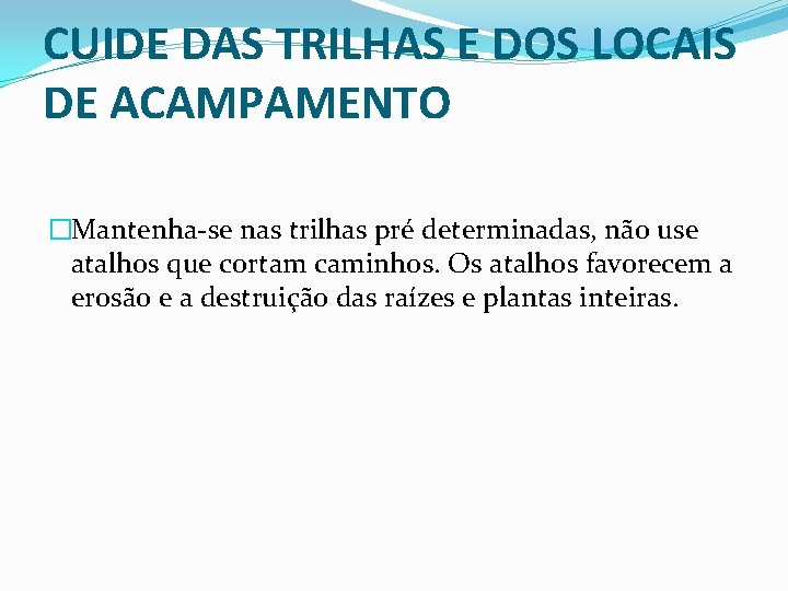 CUIDE DAS TRILHAS E DOS LOCAIS DE ACAMPAMENTO �Mantenha-se nas trilhas pré determinadas, não