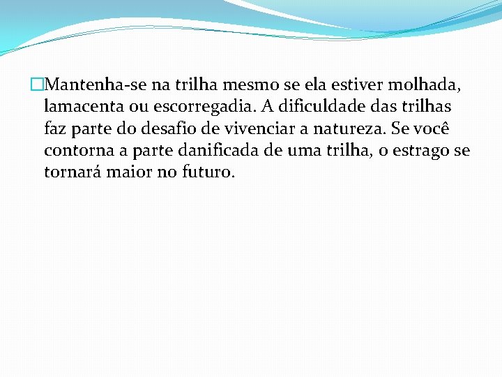 �Mantenha-se na trilha mesmo se ela estiver molhada, lamacenta ou escorregadia. A dificuldade das