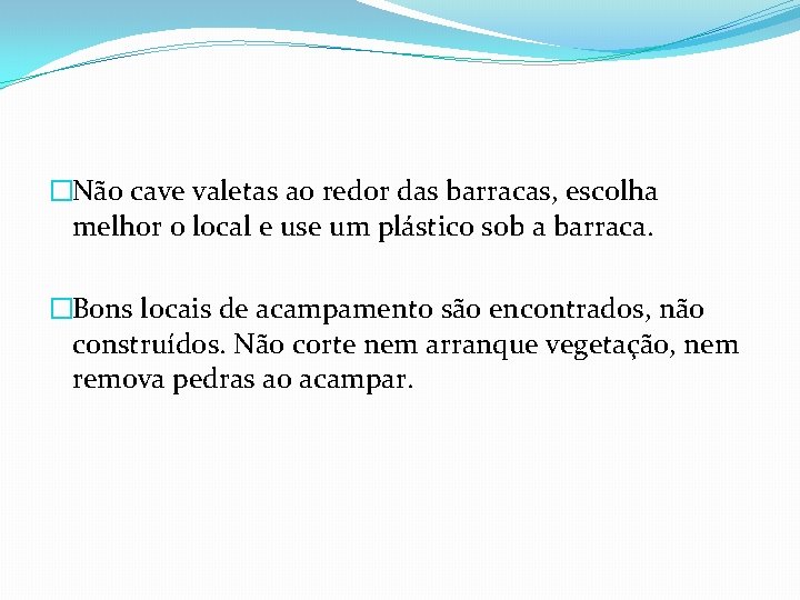 �Não cave valetas ao redor das barracas, escolha melhor o local e use um