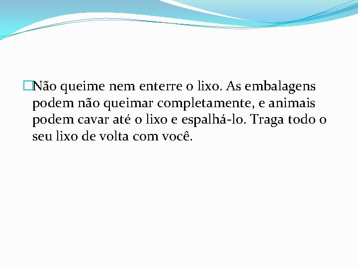 �Não queime nem enterre o lixo. As embalagens podem não queimar completamente, e animais