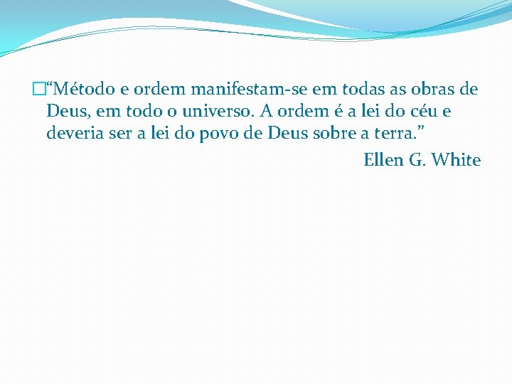 �“Método e ordem manifestam-se em todas as obras de Deus, em todo o universo.