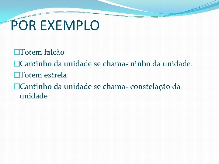 POR EXEMPLO �Totem falcão �Cantinho da unidade se chama- ninho da unidade. �Totem estrela