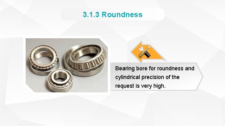 3. 1. 3 Roundness Bearing bore for roundness and cylindrical precision of the request