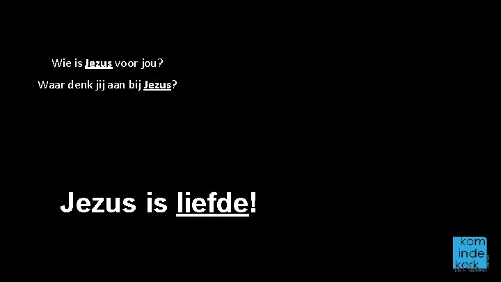 Wie is Jezus voor jou? Waar denk jij aan bij Jezus? Jezus is liefde!